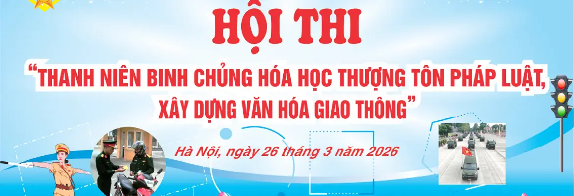 Trực tiếp Hội thi "Thanh niên Binh chủng Hoá học thượng tôn pháp luật, xây dựng văn hoá giao thông