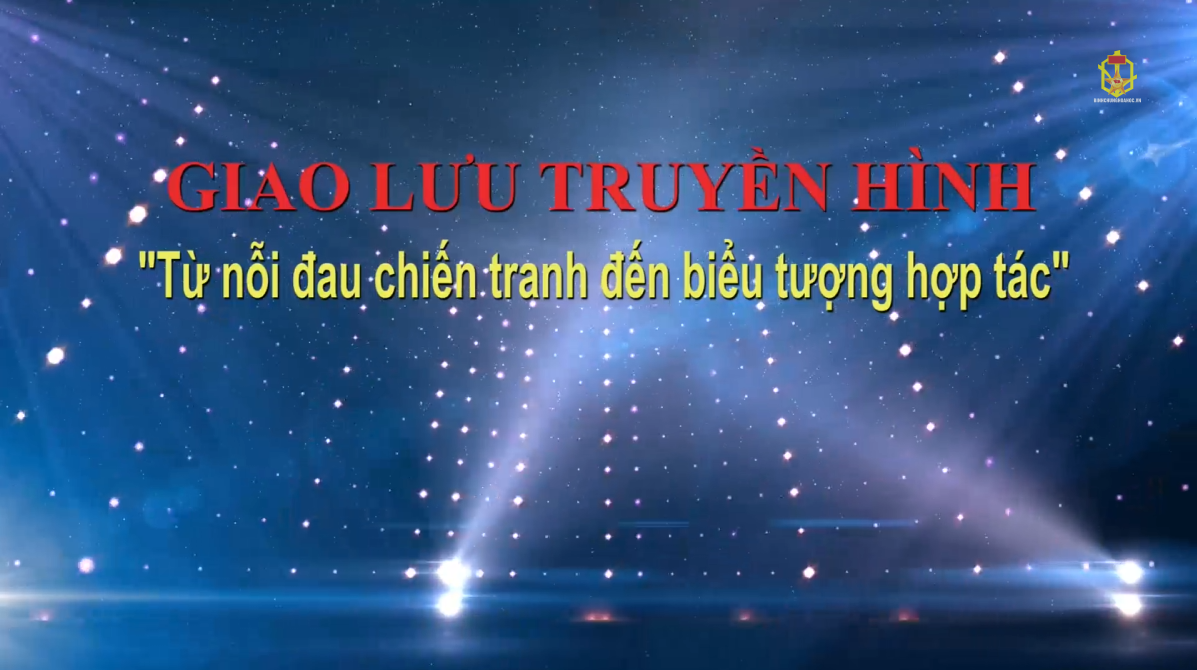 Giao lưu truyền hình "Từ nỗi đau chiến tranh đến biểu tượng hợp tác"